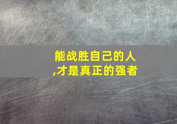 能战胜自己的人,才是真正的强者