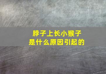 脖子上长小猴子是什么原因引起的