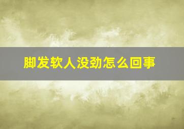 脚发软人没劲怎么回事