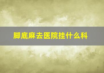 脚底麻去医院挂什么科