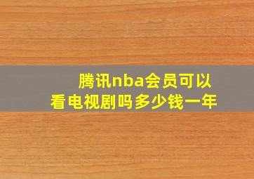 腾讯nba会员可以看电视剧吗多少钱一年