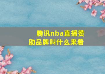 腾讯nba直播赞助品牌叫什么来着