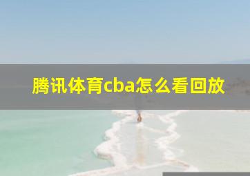 腾讯体育cba怎么看回放