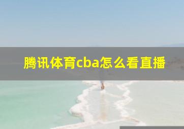 腾讯体育cba怎么看直播