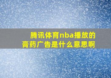 腾讯体育nba播放的膏药广告是什么意思啊