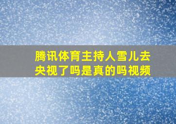 腾讯体育主持人雪儿去央视了吗是真的吗视频