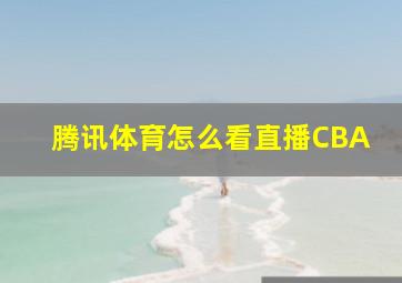 腾讯体育怎么看直播CBA