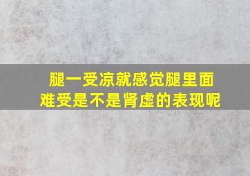 腿一受凉就感觉腿里面难受是不是肾虚的表现呢