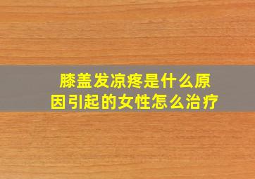 膝盖发凉疼是什么原因引起的女性怎么治疗