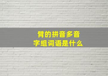 臂的拼音多音字组词语是什么