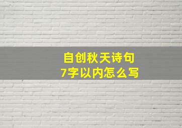 自创秋天诗句7字以内怎么写