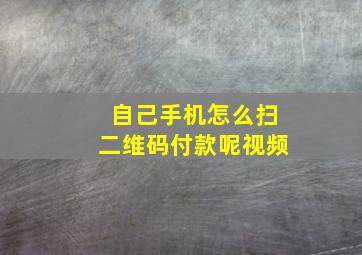 自己手机怎么扫二维码付款呢视频