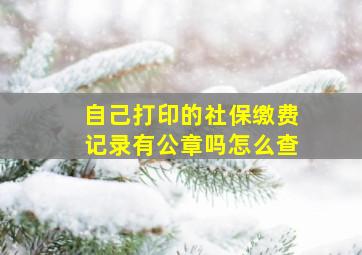 自己打印的社保缴费记录有公章吗怎么查