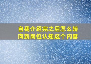 自我介绍完之后怎么转向到岗位认知这个内容