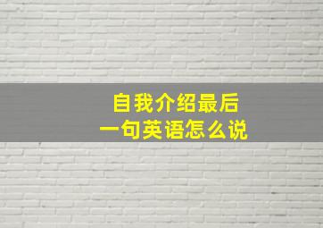 自我介绍最后一句英语怎么说