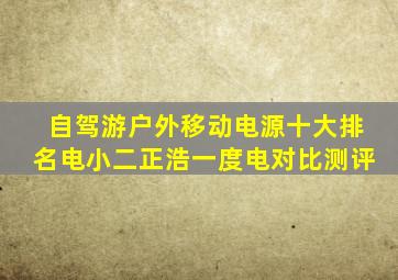 自驾游户外移动电源十大排名电小二正浩一度电对比测评