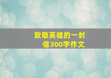 致敬英雄的一封信300字作文