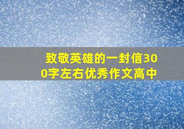 致敬英雄的一封信300字左右优秀作文高中