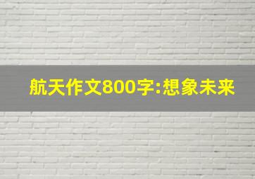 航天作文800字:想象未来