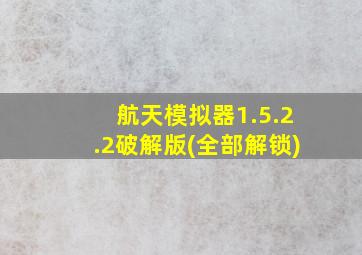 航天模拟器1.5.2.2破解版(全部解锁)