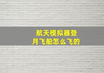 航天模拟器登月飞船怎么飞的