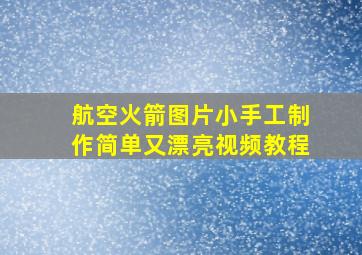 航空火箭图片小手工制作简单又漂亮视频教程