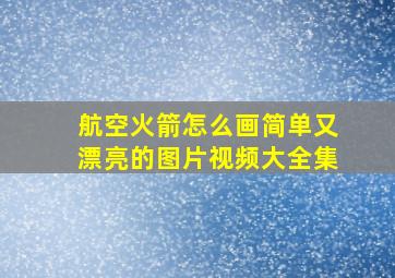 航空火箭怎么画简单又漂亮的图片视频大全集