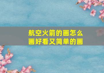 航空火箭的画怎么画好看又简单的画