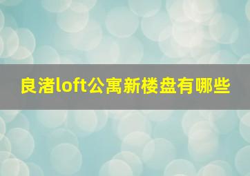 良渚loft公寓新楼盘有哪些