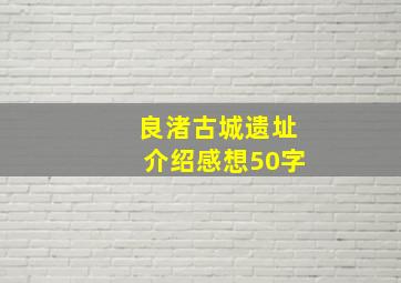 良渚古城遗址介绍感想50字