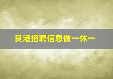 良渚招聘信息做一休一