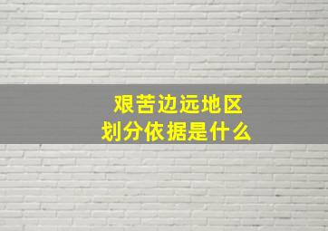 艰苦边远地区划分依据是什么