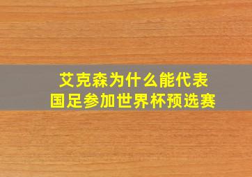 艾克森为什么能代表国足参加世界杯预选赛