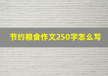 节约粮食作文250字怎么写