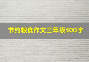 节约粮食作文三年级300字