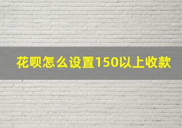 花呗怎么设置150以上收款