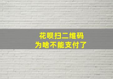 花呗扫二维码为啥不能支付了