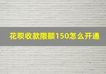 花呗收款限额150怎么开通