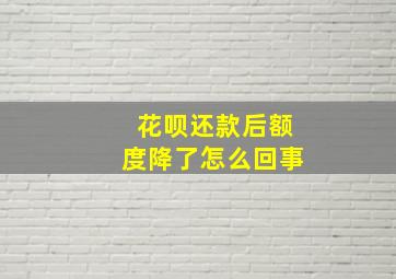 花呗还款后额度降了怎么回事