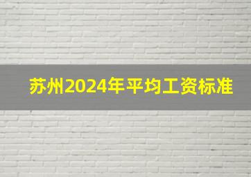 苏州2024年平均工资标准