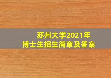 苏州大学2021年博士生招生简章及答案