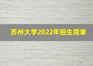 苏州大学2022年招生简章