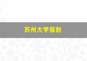 苏州大学报到