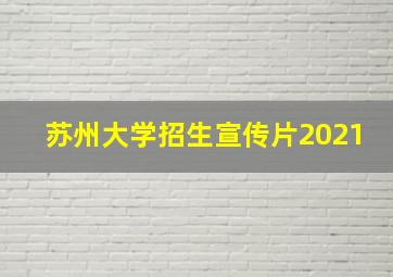 苏州大学招生宣传片2021