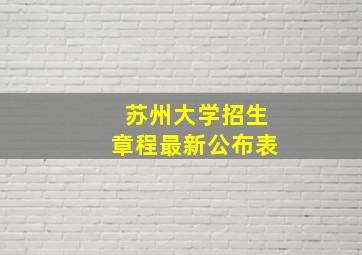 苏州大学招生章程最新公布表