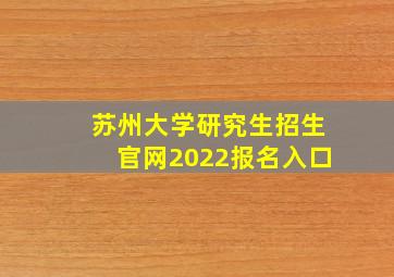 苏州大学研究生招生官网2022报名入口