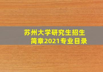 苏州大学研究生招生简章2021专业目录