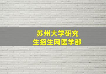 苏州大学研究生招生网医学部