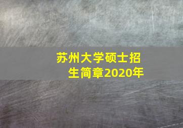 苏州大学硕士招生简章2020年