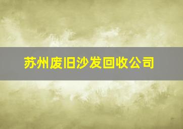 苏州废旧沙发回收公司